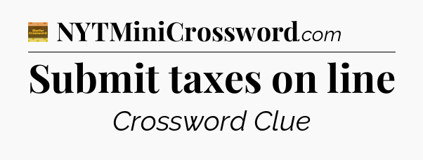 Submit taxes on line - Eugene Sheffer Crossword