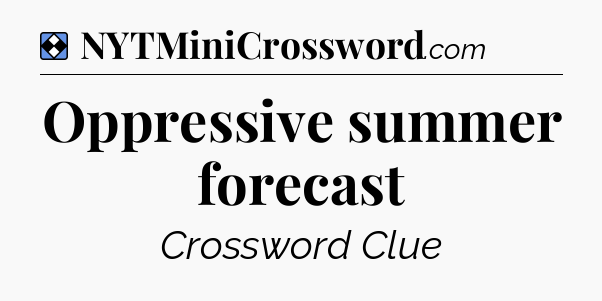Solution: Oppressive summer forecast - NYT Mini Crossword