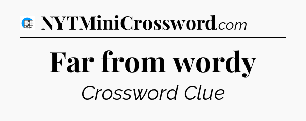 Far from wordy Crossword Clue