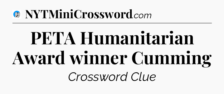 PETA Humanitarian Award winner Cumming Crossword Clue