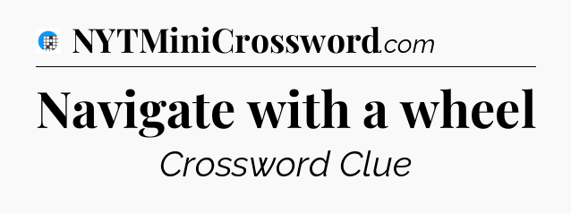 Navigate with a wheel Crossword Clue