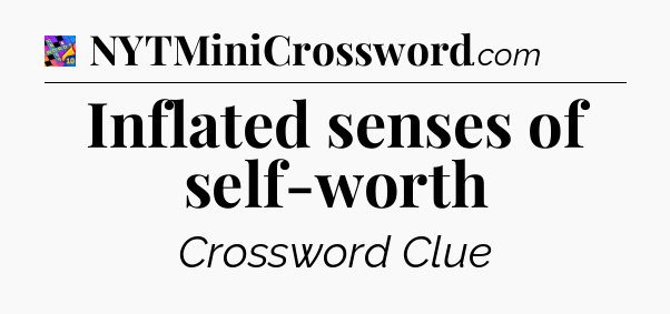 Inflated senses of self-worth Crossword Clue