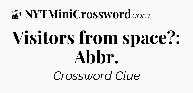 Visitors from space?: Abbr - Daily Themed Classic Crossword