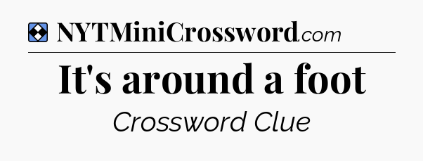 Solution: It's around a foot - NYT Mini Crossword
