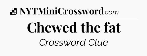 Solution: Chewed the fat - NYT Crossword