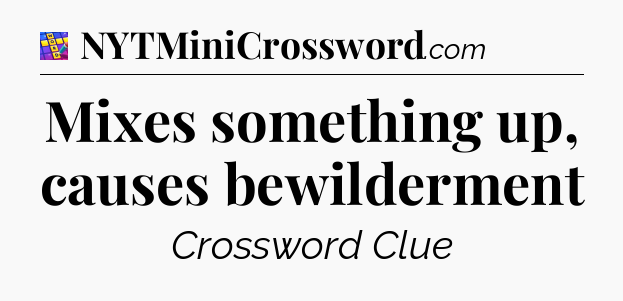 Mixes something up, causes bewilderment Codycross