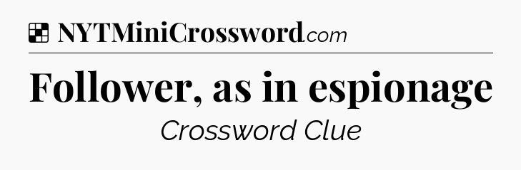 Solution: Follower, as in espionage - NYT Crossword