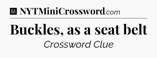 Buckles, as a seat belt - LA Times Crossword