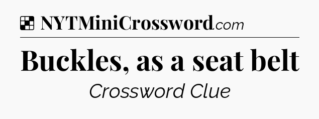 Solution: Buckles, as a seat belt - NYT Crossword