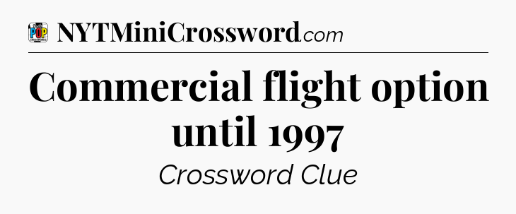Commercial flight option until 1997 Crossword Clue