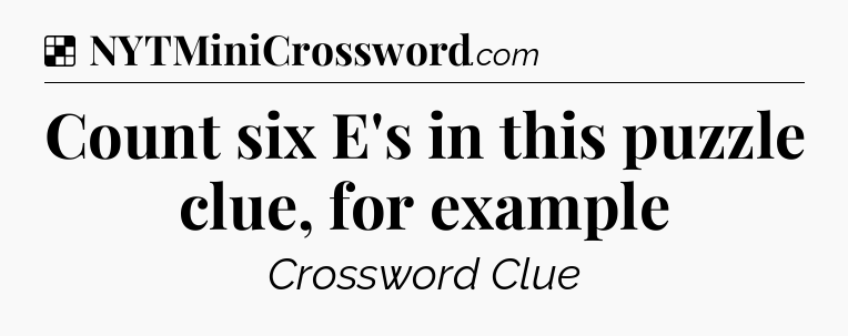 Solution: Count six E's in this puzzle clue, for example - NYT Crossword