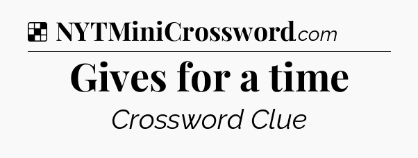 Solution: Gives for a time - NYT Crossword
