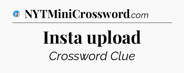 Insta upload Crossword Clue
