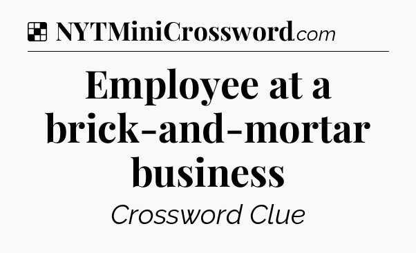 Solution: Employee at a brick-and-mortar business - NYT Crossword