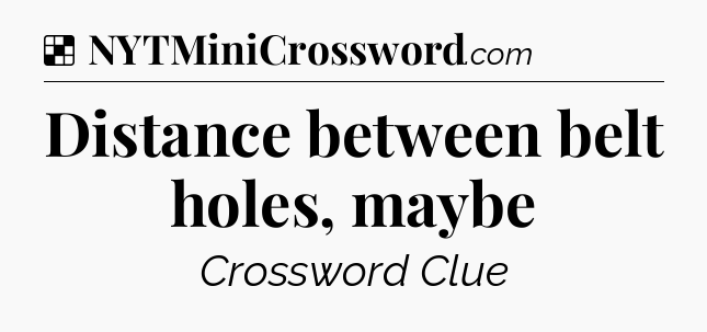 Solution: Distance between belt holes, maybe - NYT Crossword