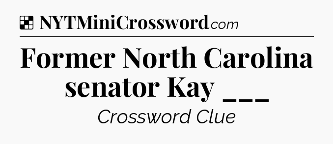 Solution: Former North Carolina senator Kay ___ - NYT Crossword