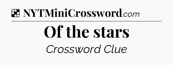 Solution: Of the stars - NYT Crossword