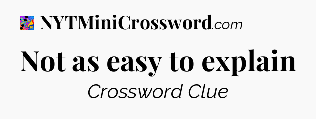 Not as easy to explain Crossword Clue