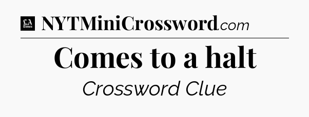 Comes to a halt - LA Times Crossword