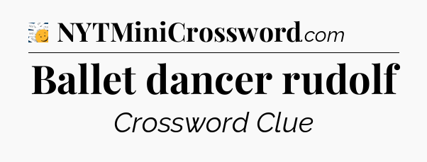 Ballet dancer rudolf - 7 Little Words