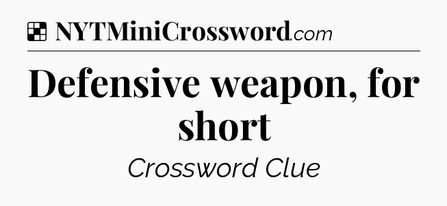 Solution: Defensive weapon, for short - NYT Crossword