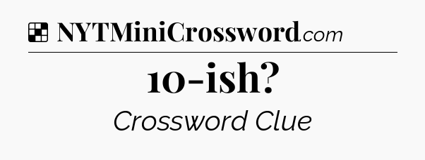 Solution: 10-ish - NYT Crossword