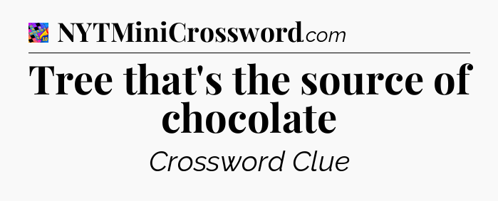 Tree that's the source of chocolate Crossword Clue