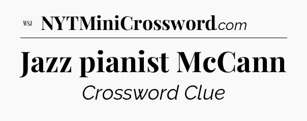 Jazz pianist McCann - WSJ Crossword
