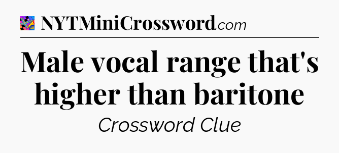 Male vocal range that's higher than baritone Crossword Clue