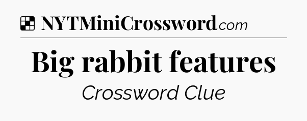 Solution: Big rabbit features - NYT Crossword