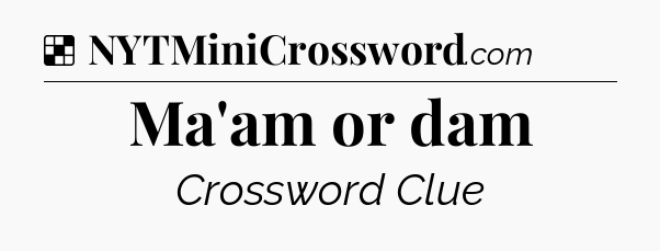 Solution: Ma'am or dam - NYT Crossword