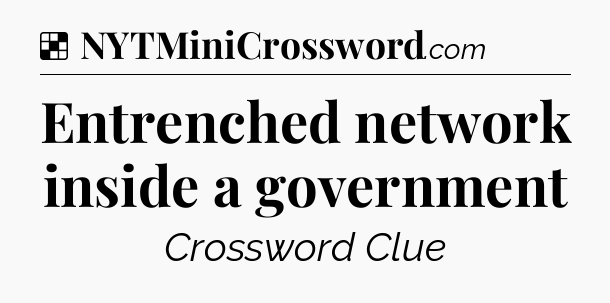Solution: Entrenched network inside a government - NYT Crossword