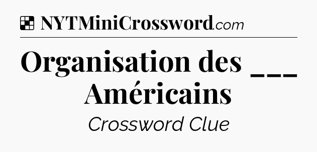 Solution: Organisation des ___ Américains - NYT Crossword