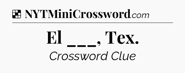 Solution: El ___, Tex - NYT Crossword