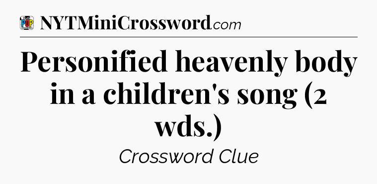 Personified heavenly body in a children's song (2 wds.) Crossword Clue