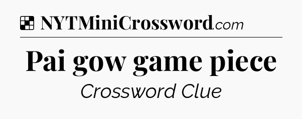 Solution: Pai gow game piece - NYT Crossword