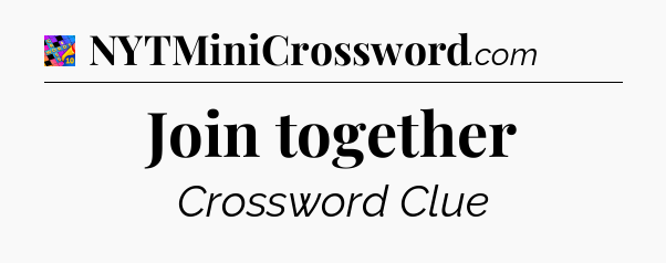 Join together Crossword Clue