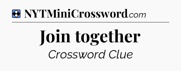 Solution: Join together - NYT Mini Crossword