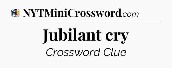 Jubilant cry Crossword Clue