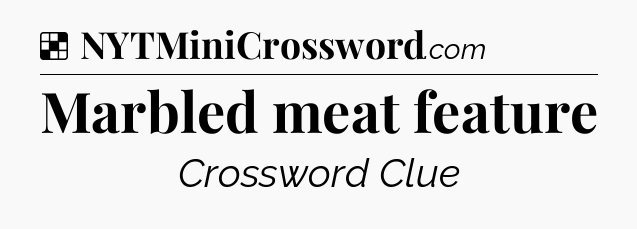 Solution: Marbled meat feature - NYT Crossword