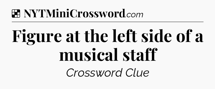 Solution: Figure at the left side of a musical staff - NYT Crossword