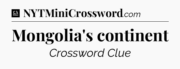 Mongolia's continent - LA Times Crossword