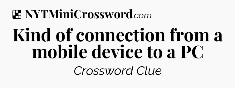 Solution: Kind of connection from a mobile device to a PC - NYT Crossword