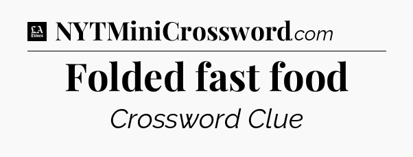 Folded fast food - LA Times Crossword