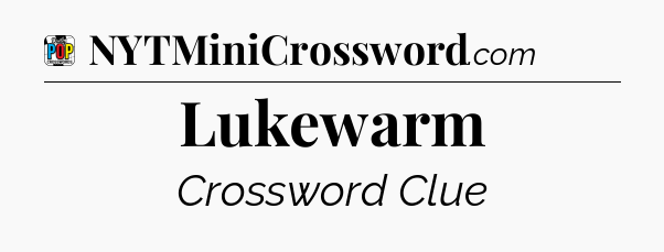 Lukewarm Crossword Clue