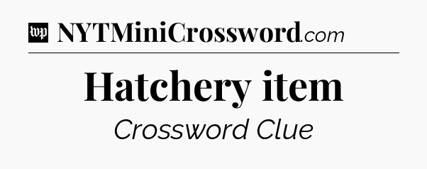 Hatchery item Crossword Clue