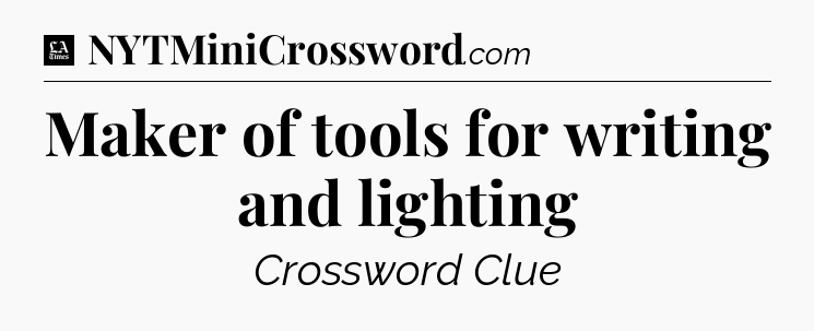 Maker of tools for writing and lighting - LA Times Crossword