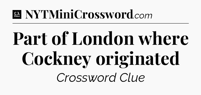 Part of London where Cockney originated - LA Times Crossword