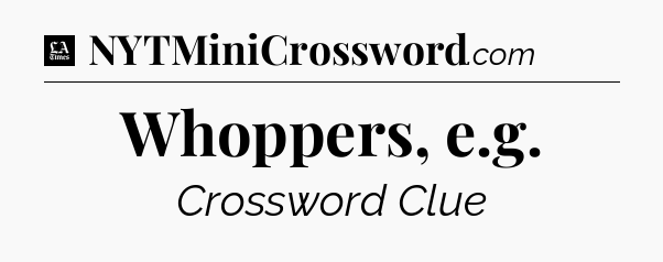 Whoppers, e.g - LA Times Crossword