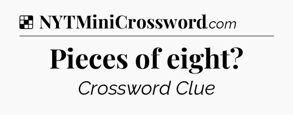 Solution: Pieces of eight - NYT Crossword